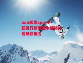 bob彩票app-中超排行榜赛程中超排行榜最新排名